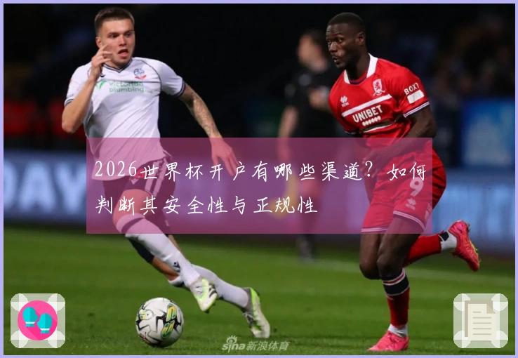 2026世界杯开户有哪些渠道？如何判断其安全性与正规性