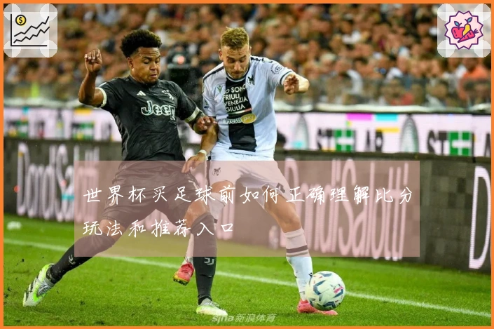 世界杯买足球前如何正确理解比分玩法和推荐入口
